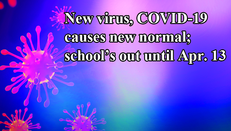 New virus COVID-19 causes new normal; school’s out until April 13